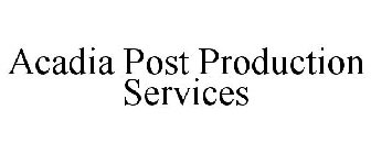 ACADIA POST PRODUCTION SERVICES