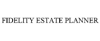 FIDELITY ESTATE PLANNER