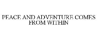 PEACE AND ADVENTURE COMES FROM WITHIN