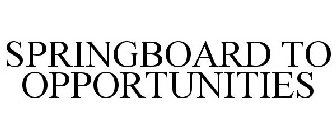 SPRINGBOARD TO OPPORTUNITIES
