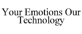 YOUR EMOTIONS OUR TECHNOLOGY