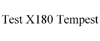 TEST X180 TEMPEST