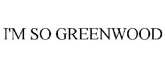 I'M SO GREENWOOD