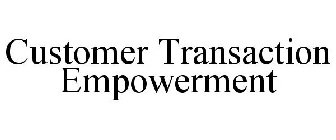 CUSTOMER TRANSACTION EMPOWERMENT