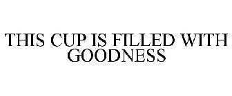 THIS CUP IS FILLED WITH GOODNESS