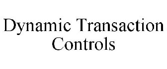 DYNAMIC TRANSACTION CONTROLS