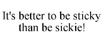 IT'S BETTER TO BE STICKY THAN BE SICKIE!