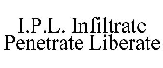I.P.L. INFILTRATE PENETRATE LIBERATE