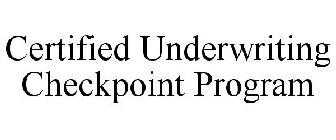 CERTIFIED UNDERWRITING CHECKPOINT PROGRAM