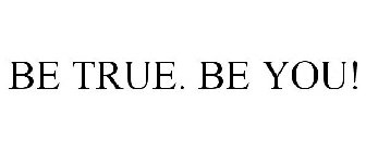 BE TRUE. BE YOU!