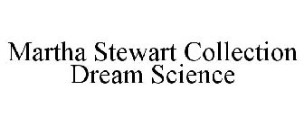 MARTHA STEWART COLLECTION DREAM SCIENCE