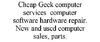 CHEAP GEEK COMPUTER SERVICES COMPUTER SOFTWARE HARDWARE REPAIR. NEW AND USED COMPUTER SALES, PARTS.