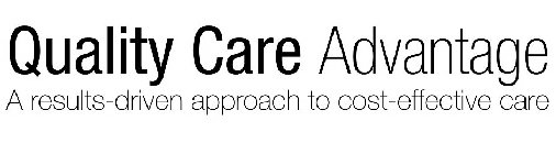 QUALITY CARE ADVANTAGE A RESULTS-DRIVENAPPROACH TO COST-EFFECTIVE CARE