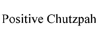 POSITIVE CHUTZPAH