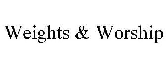 WEIGHTS & WORSHIP