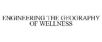 ENGINEERING THE GEOGRAPHY OF WELLNESS