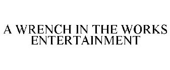 A WRENCH IN THE WORKS ENTERTAINMENT