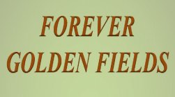 FOREVER GOLDEN FIELDS