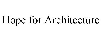HOPE FOR ARCHITECTURE