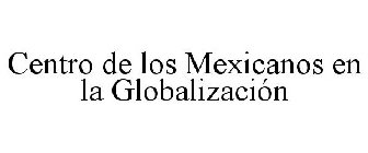 CENTRO DE LOS MEXICANOS EN LA GLOBALIZACIÓN