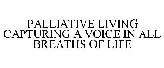 PALLIATIVE LIVING CAPTURING A VOICE IN ALL BREATHS OF LIFE