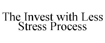 THE INVEST WITH LESS STRESS PROCESS