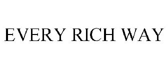 EVERY RICH WAY