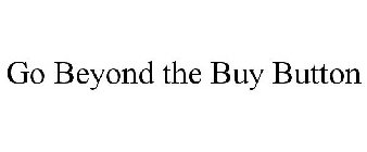 GO BEYOND THE BUY BUTTON