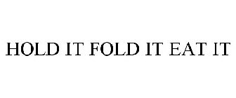 HOLD IT FOLD IT EAT IT