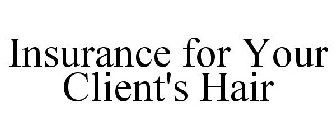 INSURANCE FOR YOUR CLIENT'S HAIR