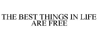 THE BEST THINGS IN LIFE ARE FREE