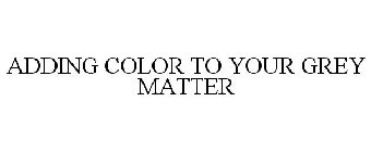 ADDING COLOR TO YOUR GREY MATTER