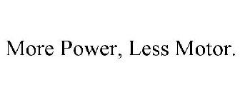 MORE POWER, LESS MOTOR.