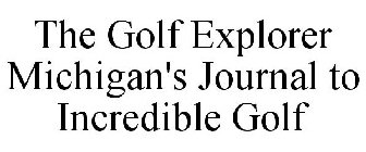 THE GOLF EXPLORER MICHIGAN'S JOURNAL TO INCREDIBLE GOLF