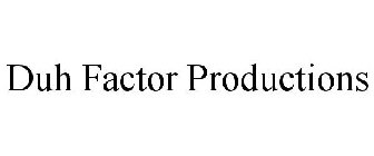 DUH FACTOR PRODUCTIONS