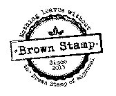 BROWN STAMP SINCE 2013 NOTHING LEAVES WITHOUT THE BROWN STAMP OF APPROVAL