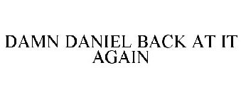 DAMN DANIEL BACK AT IT AGAIN
