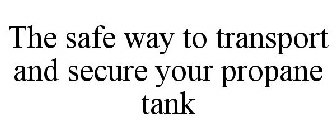 THE SAFE WAY TO TRANSPORT AND SECURE YOUR PROPANE TANK