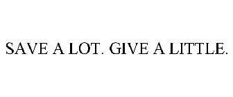 SAVE A LOT. GIVE A LITTLE.