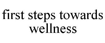 FIRST STEPS TOWARDS WELLNESS