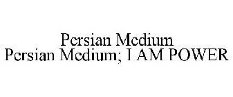PERSIAN MEDIUM PERSIAN MEDIUM; I AM POWER