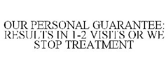 OUR PERSONAL GUARANTEE: RESULTS IN 1-2 VISITS OR WE STOP TREATMENT