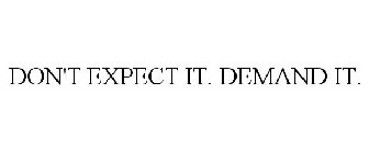 DON'T EXPECT IT. DEMAND IT!