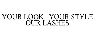 YOUR LOOK. YOUR STYLE. OUR LASHES.