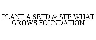 PLANT A SEED & SEE WHAT GROWS FOUNDATION