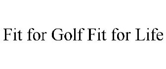 FIT FOR GOLF FIT FOR LIFE