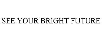 SEE YOUR BRIGHT FUTURE