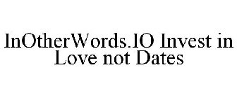 INOTHERWORDS.IO INVEST IN LOVE NOT DATES