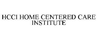 HCCI HOME CENTERED CARE INSTITUTE