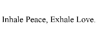 INHALE PEACE, EXHALE LOVE.